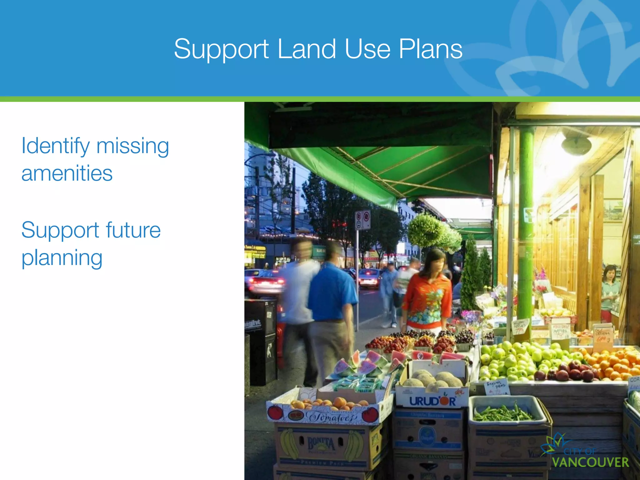 Support Land Use Plans


Identify missing
amenities

Support future
planning
 