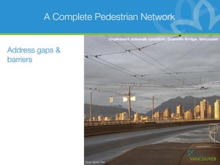 A Complete Pedestrian Network

                                       Unpleasant sidewalk condition, Granville Bridge, Vancouver


Address gaps &
barriers




                  Flickr: Aphex Twin
 