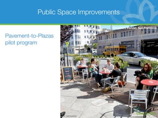Public Space Improvements

                                           Divisidero Parklet, San Francisco


Pavement-to-Plazas
pilot program




                     Flickr: jeremyashaw
 