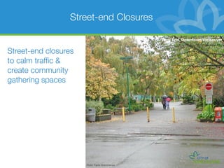 Street-end Closures

                                                West End, Downtown Vancouver


Street-end closures
to calm trafﬁc &
create community
gathering spaces




                      Flickr: Fanis Grammenos
 
