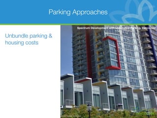 Parking Approaches

                                        Spectrum Development with Unbundled Parking, Vancouver


Unbundle parking &
housing costs




                     Photo: Google Streetview
 