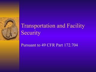 Transportation and Facility
Security

Pursuant to 49 CFR Part 172.704
 