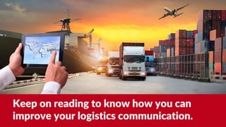 Keep on reading to know how you can
improve your logistics communication.
 