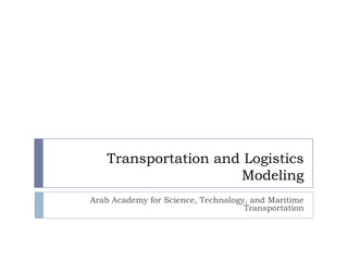 Transportation and Logistics Modeling Arab Academy for Science, Technology, and Maritime Transportation 
