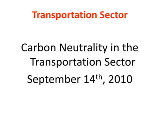 Transportation Sector Carbon Neutrality in the Transportation Sector September 14th, 2010 
