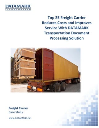 Top 25 Freight Carrier
Reduces Costs and Improves
Service With DATAMARK
Transportation Document
Processing Solution
Freight Carrier
Case Study
www.DATAMARK.net
 