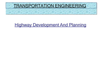 Highway Development And Planning
TRANSPORTATION ENGINEERING
 