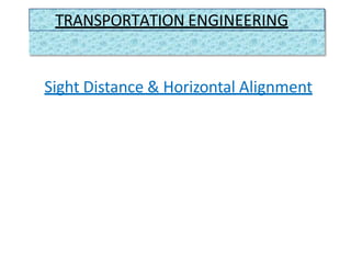 Sight Distance & Horizontal Alignment
TRANSPORTATION ENGINEERING
 