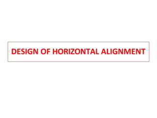 DESIGN OF HORIZONTAL ALIGNMENT
 