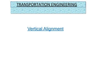 Vertical Alignment
TRANSPORTATION ENGINEERING
 
