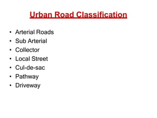 Urban Road Classification
• Arterial Roads
• Sub Arterial
• Collector
• Local Street
• Cul-de-sac
• Pathway
• Driveway
 
