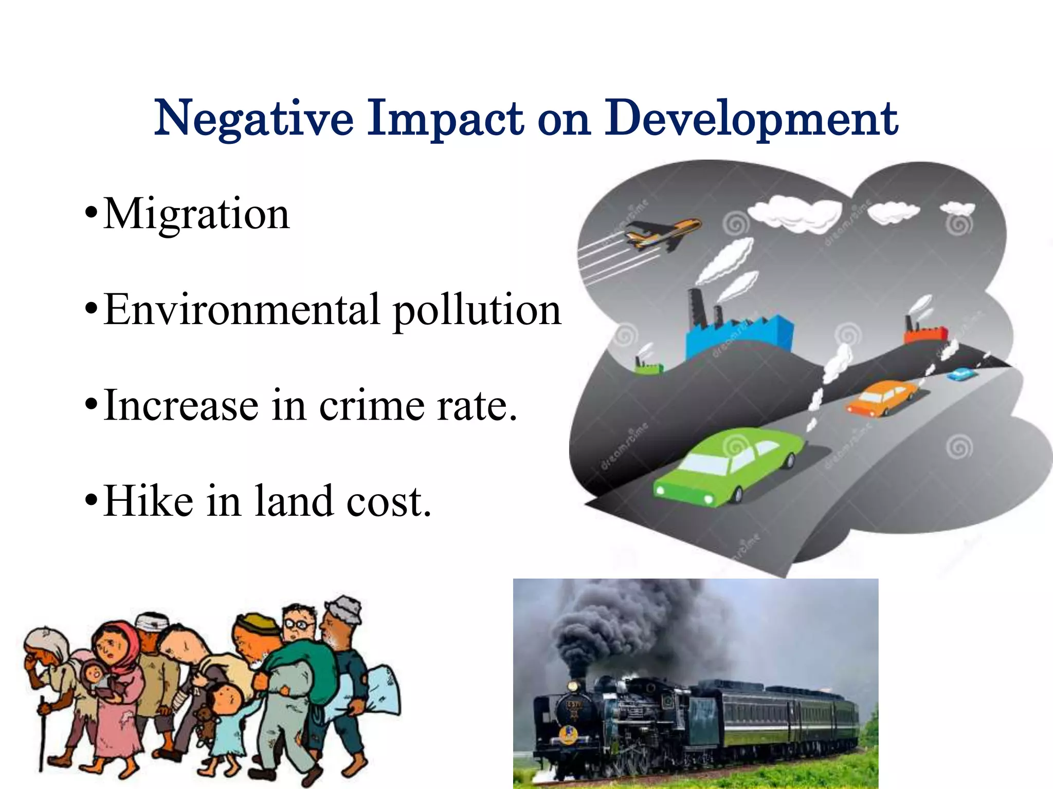 Negative Impact on Development
•Migration
•Environmental pollution
•Increase in crime rate.
•Hike in land cost.
 