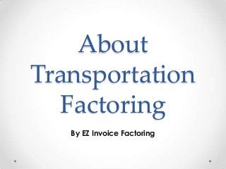 By EZ Invoice Factoring
About
Transportation
Factoring
 