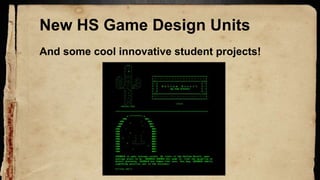 New HS Game Design Units
And some cool innovative student projects!
 