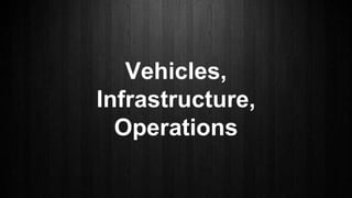 Vehicles,
Infrastructure,
Operations
 
