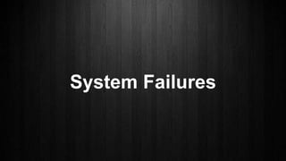 System Failures
 