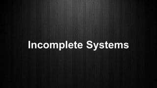 Incomplete Systems
 