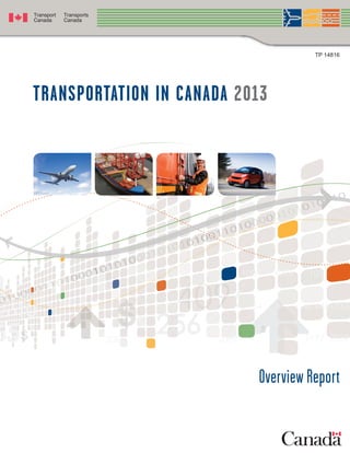 TP 14816
TRANSPORTATION IN CANADA 2013
Overview Report
 