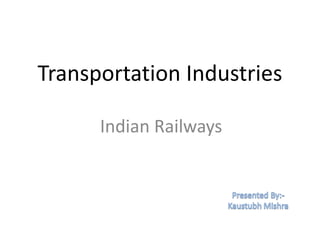 Transportation Industries

      Indian Railways
 