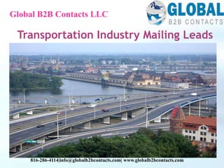 Transportation Industry Mailing Leads
Global B2B Contacts LLC
816-286-4114|info@globalb2bcontacts.com| www.globalb2bcontacts.com
 