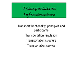 Transportation
Infrastructure
Transport functionality, principles and
participants
Transportation regulation
Transportation structure
Transportation service
 