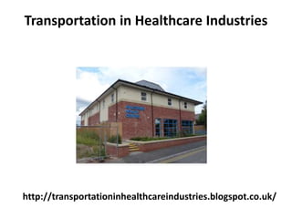 http://transportationinhealthcareindustries.blogspot.co.uk/
Transportation in Healthcare Industries
 