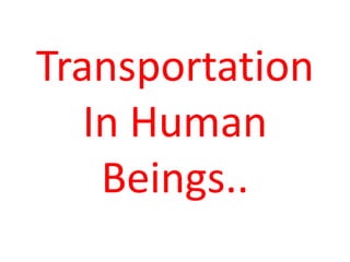 Transportation
In Human
Beings..
 