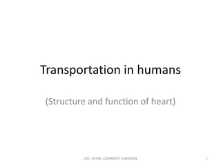 Transportation in humans
(Structure and function of heart)
1LIKE, SHARE, COMMENT, SUBSCRIBE
 