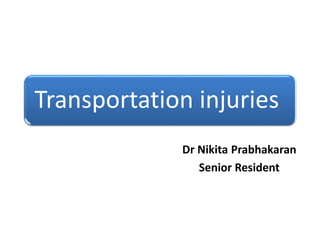 Transportation injuries
Dr Nikita Prabhakaran
Senior Resident
 