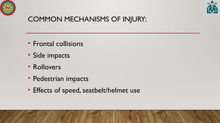 COMMON MECHANISMS OF INJURY:
• Frontal collisions
• Side impacts
• Rollovers
• Pedestrian impacts
• Effects of speed, seatbelt/helmet use
 
