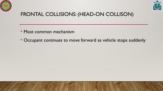 FRONTAL COLLISIONS: (HEAD-ON COLLISON)
• Most common mechanism
• Occupant continues to move forward as vehicle stops suddenly
 