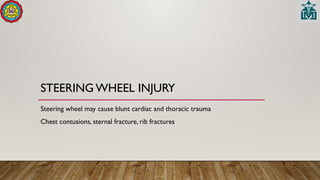 STEERING WHEEL INJURY
Steering wheel may cause blunt cardiac and thoracic trauma
Chest contusions, sternal fracture, rib fractures
 
