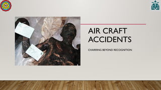 AIR CRAFT
ACCIDENTS
CHARRING BEYOND RECOGNITION
 