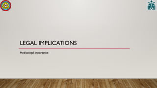 LEGAL IMPLICATIONS
Medicolegal importance
 