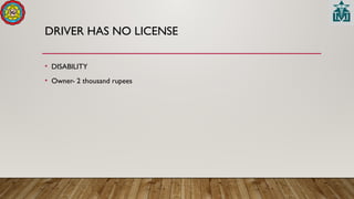 DRIVER HAS NO LICENSE
• DISABILITY
• Owner- 2 thousand rupees
 