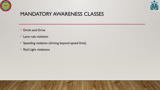 MANDATORY AWARENESS CLASSES
• Drink and Drive
• Lane rule violation
• Speeding violation (driving beyond speed limit)
• Red Light violations
 