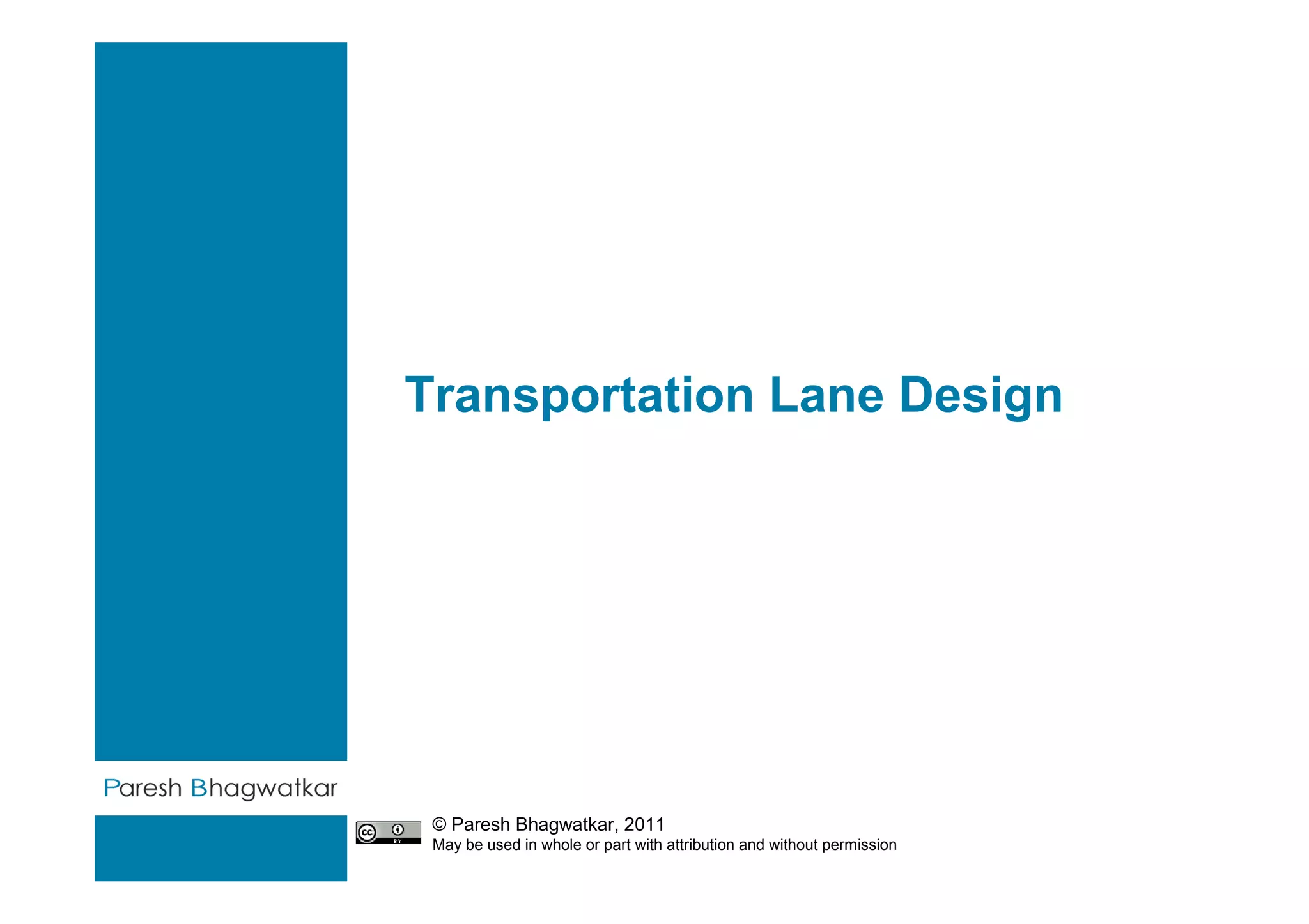 Transportation Lane Design




                                                                          Paresh Bhagwatkar


 © Paresh Bhagwatkar, 2011                                              Paresh Bhagwatkar
 May be used in whole or part with attribution and without permission
 