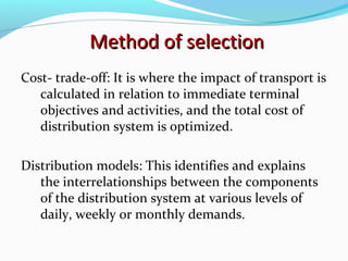 Method of selection
Cost- trade-off: It is where the impact of transport is
   calculated in relation to immediate termina...