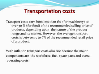 Transportation costs
Transport costs vary from less than 1% (for machinery) to
   over 30 % (for food) of the recommended ...