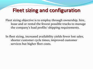 Fleet sizing and configuration
Fleet sizing objective is to employ through ownership, hire,
    lease and or rental the fe...