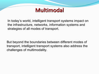 Multimodal
In today’s world, intelligent transport systems impact on
the infrastructure, networks, information systems and...