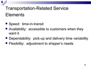 6
Transportation-Related Service
Elements
 Speed: time-in-transit
 Availability: accessible to customers when they
want ...