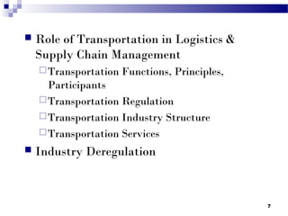 7
 Role of Transportation in Logistics &
Supply Chain Management
Transportation Functions, Principles,
Participants
Tra...
