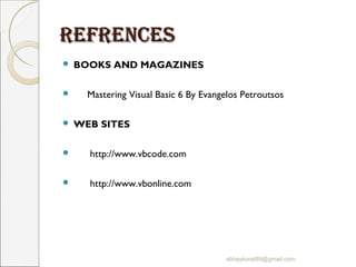 reFrenCes
   BOOKS AND MAGAZINES

     Mastering Visual Basic 6 By Evangelos Petroutsos

   WEB SITES

     http://www...