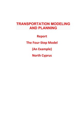 TRANSPORTATION MODELING
AND PLANNING
Report
The Four-Step Model
(An Example)
North Cyprus
 
