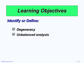 Learning Objectives
Identify or Define:
 Degeneracy
 Unbalanced analysis

© 2006 Prentice Hall, Inc.

C–4

 