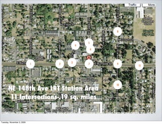 8



                                            5
                                        4
                                                6



                                    3
                            1   2           7       9
                                                         11




                                                    10
       NE 148th Ave LRT Station Area
       11 Intersections-.19 sq. miles


Tuesday, November 3, 2009
 