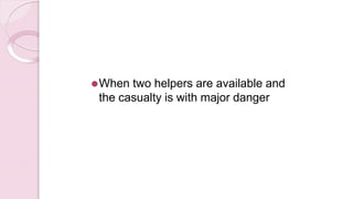 ⚫When two helpers are available and
the casualty is with major danger
 