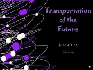 Transportationof theFuture Nicole King CE 311 