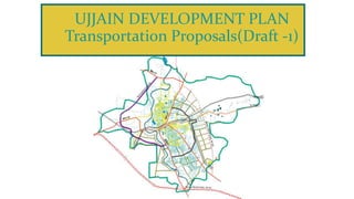 UJJAIN DEVELOPMENT PLAN
Transportation Proposals(Draft -1)
 